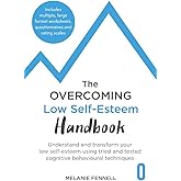 The Overcoming Low Self-esteem Handbook: Understand and Transform Your Self-esteem Using Tried and Tested Cognitive Behaviour
