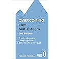 Overcoming Low Self-Esteem, 2nd Edition: A self-help guide using cognitive behavioural techniques (Overcoming Books)