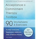 Acceptance and Commitment Therapy Toolbox: 90 Exercises and Worksheets to Help Overcome Depression, Addiction, OCD, and Reduc