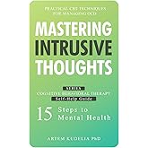 Mastering Intrusive Thoughts: Practical CBT Techniques for Managing OCD (Cognitive Behavioral Therapy Self-Help Guide: 15 Ste