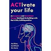 ACTivate Your Life: An Acceptance and Commitment Therapy Workbook for Building a Life that is Rich, Fulfilling and Fun
