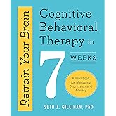 Retrain Your Brain: Cognitive Behavioural Therapy in 7 Weeks: A Workbook for Managing Anxiety and Depression
