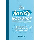 The Anxiety Workbook: Practical Tips and Guided Exercises to Help You Overcome Anxiety