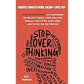 Stop Overthinking: 23 Techniques to Relieve Stress, Stop Negative Spirals, Declutter Your Mind, and Focus on the Present (The