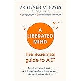 A Liberated Mind: The essential guide to ACT