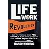 Life Work Revolution: How to Unplug from “The System,” Find Your Purpose, and Thrive Beyond the 9-5.