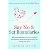 Say No and Set Boundaries - Uncovering the Secret of True Self-Love: How to Take Back Control of Your Life, Embrace Self-Confidence, Foster Healthy Relationships, and Cultivate Inner Peace