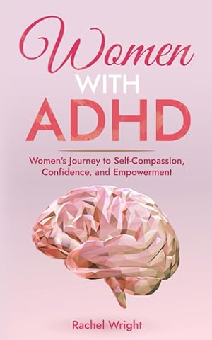 Women with ADHD: Women’s Journey to Self-Compassion, Confidence, and Empowerment: 2 (Women’s Health and Empowerment Books)