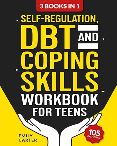 Self-Regulation, DBT and Coping Skills Workbook for Teens: 3 Books in 1 – Tools for Mastering Emotions, Improving Self-Control and Building Emotional ... DBT and Mindfulness (Life Skill Handbooks)