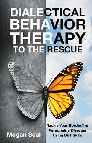 Dialectical Behavior Therapy to the Rescue: Tackle Your Borderline Personality Disorder Using DBT Skills