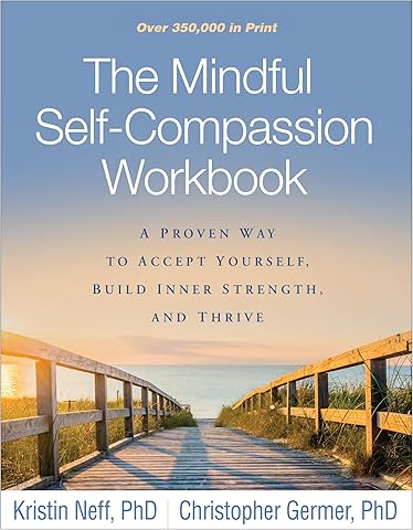 The Mindful Self-Compassion Workbook: A Proven Way to Accept Yourself, Build Inner Strength, and Thrive