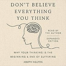 Don't Believe Everything You Think (Expanded Edition): Why Your Thinking Is the Beginning & End of Suffering