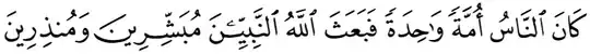 كَانَ النَّاسُ أُمَّةً وَاحِدَةً فَبَعَثَ اللَّهُ النَّبِيِّينَ مُبَشِّرِينَ وَمُنذِرِينَ