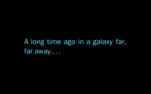 Screenshot of the text “A long time ago in a galaxy far, far away....”