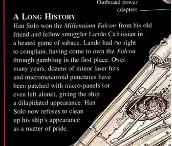 Image from a page of "Incredible Cross Sections."  The text reads "A Long History:
Han Solo won the Millennium Falcon from his old friend and fellow smuggler Lando Calrissian in a heated game of sabacc.  Lando had no right to complain, having come to own the Falcon through gambling in the first place.  Over many years, dozens of minor laser hits and micrometeoroid punctures have been patched with micro-panels (or even left alone), giving the ship a dilapidated appearance.  Han Solo now refuses to clean up his ship's appearance as a matter of pride."