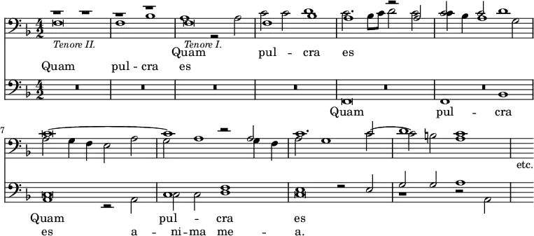 { << \new Staff { \time 4/2 \clef bass \key f \major << \new Voice = "T1" \relative f { \stemUp r1 r r r f\breve_\markup { \smaller \italic "Tenore I." } f1 bes |
  a r2 a | c c d1 | c\breve ~ | c1 r2 a | c1. c2 | d1 c s4_"etc." }
\new Voice = "T2" \relative f { \stemDown f\breve_\markup { \smaller \italic "Tenore II." } f1 bes | a1 r2 a | c c d1 | c2. bes8[ c] d2 c | c4 bes a1 g2 | a g4 f e2 a | g a1 g4 f | a2 g1 c2 ~ | c b a1 } >> }
\new Lyrics \lyricsto "T1" { Quam pul -- cra es }
\new Lyrics \lyricsto "T2" { Quam pul -- cra es }
\new Staff { \clef bass \key f \major << \new Voice = "B1" { \stemUp R\breve*6 c\breve c1 f e r2 e | g g a1 | s4 }
\new Voice = "B2" \relative f, { \stemDown R\breve*4 f\breve f1 bes | a r2 a | c c d1 | c\breve | r1 r2 a }
\new Lyrics \lyricsto "B1" { Quam pul -- cra es }
\new Lyrics \lyricsto "B2" { Quam pul -- cra es a -- ni -- ma me -- a. } >> } >> }