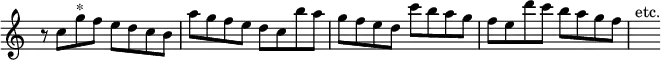 { \override Score.TimeSignature #'stencil = ##f \time 4/4 \relative c'' { r8 c g'^"*" f e d c b | a' g f e d c b' a |
g f e d c' b a g | f e d' c b a g f | s^"etc." } }