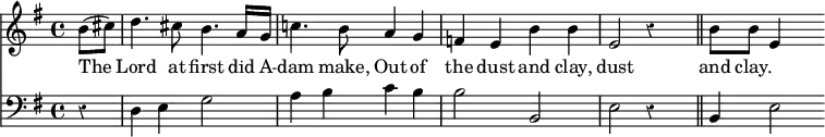 { \time 4/4 \key e \minor \partial 4 \override Score.Rest #'style = #'classical << \relative b' { b8( cis) | d4. cis8 b4. a16[ g] c!4. b8 a4 g f e b' b e,2 r4 s \bar "||" b'8 b e,4 }
\addlyrics { The Lord at first did A -- dam make, Out of the dust and clay, dust and clay. }
\new Staff { \clef bass \key e \minor r4 d e g2 a4 b c' b b2 b, e2 r4 s b, e2 } >> }