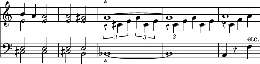 { \override Score.TimeSignature #'stencil = ##f \override Score.Rest #'style = #'classical \time 4/4 << \relative b' << { b4 a <a e>2 | <a e> <gis e> | g1^"*" ~ | g | a1*3/4 } \\ { e2 s | s1 | \times 2/3 { r4 cis e } \times 2/3 { g cis, e } | \override TupletBracket #'bracket-visibility = ##f \times 2/3 { r c e } g4*2/3 c, e r c f a } >>
\new Staff { \clef bass \relative e { << { e2 e e e } \\ { cis cis cis b } >> | bes1_"*" ~ bes | a4 r f'^"etc." } } >> }