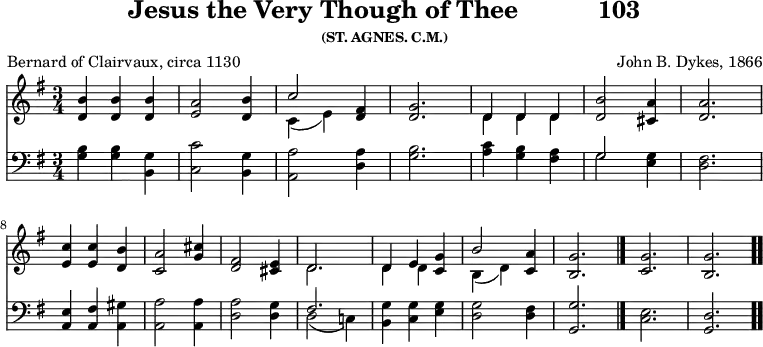 \version "2.16.2" 
\header { tagline = ##f title = \markup { "Jesus the Very Though of Thee" "          " "103" } subsubtitle = "(ST. AGNES. C.M.)" composer = \markup { John B. Dykes, 1866 } poet = "Bernard of Clairvaux, circa 1130" }
\score { << << \new Staff \with {midiInstrument = #"church organ"} { \key g \major \time 3/4 \relative g' {
  <b d,>4 q q | <a e>2 <b d,>4 | << { c2 } \\ { c,4( e) } >> <fis d>4 | <g d>2. | 
  << { d4 d d } \\ { d d d } >> | <b' d,>2 <a cis,>4 | <a d,>2. \break 
  <c e,>4 q <b d,> | <a c,>2 <g cis>4 | <fis d>2 <e cis>4 | << { d2. } \\ { d } >> | 
  << { d4 e } \\ { d d } >> <g c,>4 | << { b2 } \\ { b,4( d) } >> <a' c,>4 | <g b,>2. \bar "|." 
  <g c,> | <g b,> \bar ".." } }
\new Staff \with {midiInstrument = #"church organ"} { \clef bass \key g \major \relative g {
  <b g>4 q <g b,> | <c c,>2 <g b,>4 | <a a,>2 <a d,>4 | <b g>2. |
  <c a>4 <b g> <a fis> | << { g2 } \\ { g } >> <g e>4 | <fis d>2. |
  <e a,>4 <fis a,> <gis a,> | <a a,>2 q4 | <a d,>2 <g d>4 | << { fis2. } \\ { d2( c!4) } >> |
  <g' b,>4 <g c,> <g e> | <g d>2 <fis d>4 | <g g,>2. |
  <e c> <d g,>
  } } >> >>
\layout { indent = #0 }
\midi { \tempo 4 = 90 } }

