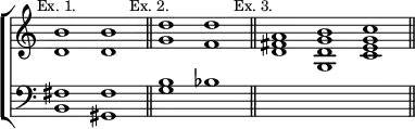 \new ChoirStaff << \override Score.TimeSignature #'stencil = ##f
  \new Staff \relative b' { \mark \markup \small "Ex. 1." \cadenzaOn <b d,>1 q \bar "||" \mark \markup \small "Ex. 2." <d g,> <d f,> \bar "||" \mark \markup \small "Ex. 3." <a fis d \glissando > <b g d g,> <c g e c> \bar "||" }
  \new Staff \relative f { \clef bass \cadenzaOn <fis b,>1 <fis gis,> <g b> bes s s s } >>