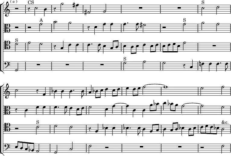 \new ChoirStaff << \override Score.BarNumber #'break-visibility = #'#(#f #f #f) \override Score.Rest #'style = #'classical \override Score.TimeSignature #'stencil = ##f
\new Staff \relative c'' { \key c \major \time 2/2 \partial 2 \mark \markup \tiny { (\italic"a") }
r2 r4^"CS" c2 b4 | r g'2 fis4 | fis,2 g | R1*2 | c2^"S" d |
c r4 f, | bes bes bes4. bes8 | a4 bes8 c d4 c8 d |
e4 d8 e f2 ~ | f1 | e2 f }
\new Staff \relative g' { \clef alto \key c \major
r2 | r g^"A" | b a | r4 d, g g | g4. g8 fis2 | r g^"S" |
a g | r4 c, f f | f4. f8 e4 d8 e | f2 d4 g ~ | g c, c a'8 bes |
c4 bes8 a g2 ~ g f }
\new Staff \relative d' { \clef tenor \key c \major
d2^"S" | e d | r4 g, c c | c4. c8 b4 g8 a | b4 a8 b c4 b8 c |
b c d b e2 | R1 | r2 c^"S" | d c | r4 f,4 bes bes |
bes4. bes8 a4 f8 g | a4 g8 a bes4 a8 bes | c d c bes a2^"&c." }
\new Staff \relative g, { \clef bass \key c \major
g2 | R1*3 | g'2^"S" a | g r4 c, | f! f f4. f8 | e d c bes a2 |
g c | f r | R1*2 r2 f } >>