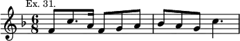 { \relative f' { \time 6/8 \key f \major \mark \markup \small "Ex. 31."
f8 c'8. a16 f8 g a | bes a g c4. } }