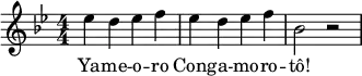 
  \relative e'' {
    \numericTimeSignature \time 4/4
    \key bes \major
    ees d ees f
    ees d ees f
    bes,2 r2
  }
  \addlyrics {
    Ya -- me -- o -- ro | Cong -- a -- mo -- ro -- tô!
  }
