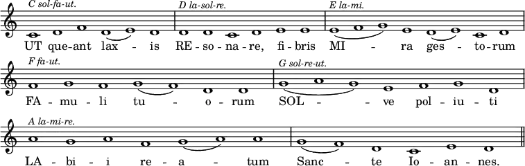 { \relative c' { \override Score.TimeSignature #'stencil = ##f
\cadenzaOn
c1^\markup \small \italic "C sol-fa-ut." d f d( e) d \bar "|"
d^\markup \small \italic "D la-sol-re." d c d e e \bar "|"
e(^\markup \small \italic "E la-mi." f g) e d( e) c d \bar "|"
f^\markup \small \italic "F fa-ut." g f g( f) d d \bar "|"
g(^\markup \small \italic "G sol-re-ut." a g) e f g d \bar "|"
a'^\markup \small \italic "A la-mi-re." g a f g( a) a \bar "|"
g( f) d c e d \bar "||" }
\addlyrics { UT que -- ant lax -- is
RE -- so -- na -- re, fi -- bris
MI -- ra ges -- to -- rum
FA -- mu -- li tu -- o -- rum
SOL -- ve pol -- iu -- ti
LA -- bi -- i re -- a -- tum
Sanc -- te Io -- an -- nes. } }