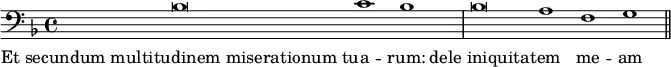 { \clef bass \key d \minor \cadenzaOn { bes\breve c'1 bes \bar "|" bes\breve a1 f g \bar "||" }
\addlyrics { Et_secundum_multitudinem_miserationum_tu -- a -- rum: dele_iniquita -- tem me -- am } }