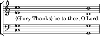 \new ChoirStaff << \override Score.TimeSignature #'stencil = ##f
\new Staff \relative c'' { \time 3/1 <c e,>\breve <b d,>1 }
\addlyrics { \override LyricText.self-alignment-X = #LEFT "{Glory Thanks} be to thee, O" Lord. }
\new Staff \relative c { \clef bass <c g'>\breve <g g'>1 } >>
