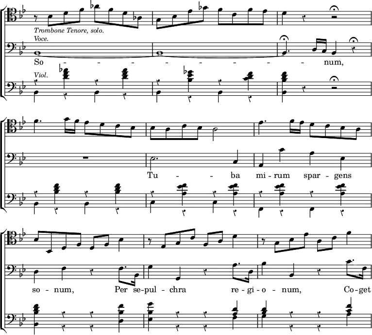 \new ChoirStaff << \override Score.TimeSignature #'stencil = ##f \override Score.Rest #'style = #'classical \override Score.BarNumber #'break-visibility = #'#(#f #f #f)
\new Staff \relative b { \clef tenor \key bes \major r8_\markup \small \italic "Trombone Tenore, solo."
bes d f aes f d aes | g bes ees ges f c f ees | d4 r r2\fermata |
f4. g16 f ees8 d c bes | bes a c bes a2 |
ees'4. f16 ees d8 c bes a |
bes bes, d f d f bes4 | r8 ees, g c f, a d4 |
r8 g, bes ees a, c f4 }
\new Staff \relative b, { \clef bass \key bes \major
bes1^\markup \small \italic "Voce." ~ | bes ~ |
bes4.\fermata d16 c bes4 r\fermata | R1 |
ees2. c4 | a c' a ees |
d f r f8. bes,16 | g'4 g, r a'8. d,16 | bes'4 bes, r c'8. f,16 }
\addlyrics { So -- _ _ num, Tu -- ba mi -- rum spar -- gens so -- num, Per se -- pul -- chra re -- gi -- o -- num, Co -- get }
\new Staff \relative d' { \clef bass \key bes \major
<< { \stemDown r4^\markup \small \italic "Viol." <d f aes> r q |
r <bes ees ges> r <c d f> | <bes d f> } \\
{ bes, r bes r | bes r bes r | bes } >> r r2\fermata |
<< { \stemDown r4 q r q | r <a' ees' f> r q | r q r q |
<bes d f> r r <bes f'> | <bes g'> \stemUp r r <a d> |
<bes d> r r <c f> } \\
{ bes, r bes r | c r c r | f, r f r |
bes r r d | ees r r f | g r r a } >> } >>