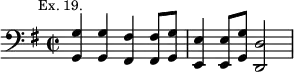 { \clef bass \key g \major \time 2/2 \mark \markup \small "Ex. 19."
<g g,>4 q <fis fis,> q8 <g g,> | <e e,>4 q8 <g g,> <d d,>2 }