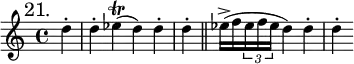 { \mark "21." \time 4/4 \partial 4 \relative d'' {
d4-. d-. | ees(\trill d) d-. d-. \bar "||"
ees16->( f \tuplet 3/2 { ees f ees } d4) d-. d-. | } }
